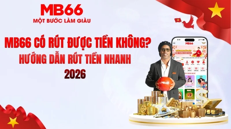 MB66 Có Rút Được Tiền Không? Kiểm Chứng Thực Tế
